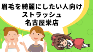 眉毛を綺麗にしたい人向けストラッシュ名古屋栄店